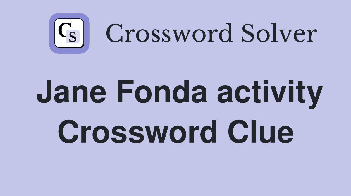 Jane Fonda activity Crossword Clue