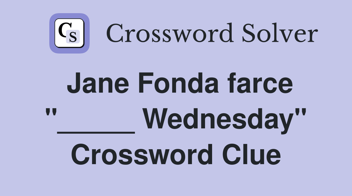Jane Fonda farce "_____ Wednesday" Crossword Clue
