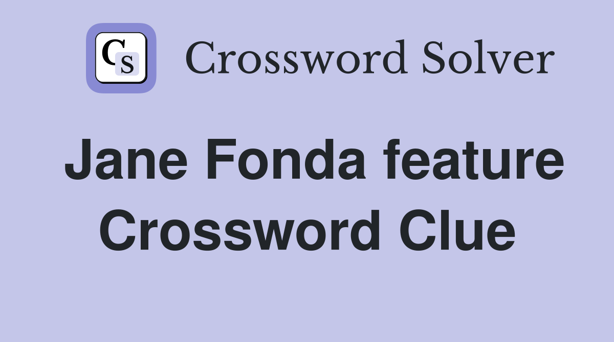 Jane Fonda feature Crossword Clue