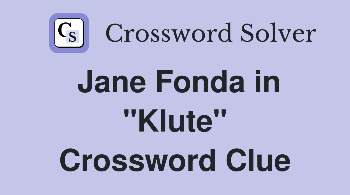 Jane Fonda in "Klute" Crossword Clue