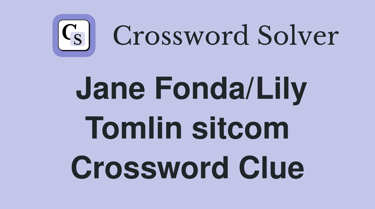 Jane Fonda/Lily Tomlin sitcom Crossword Clue