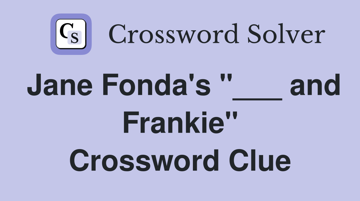 Jane Fonda's "___ and Frankie" Crossword Clue