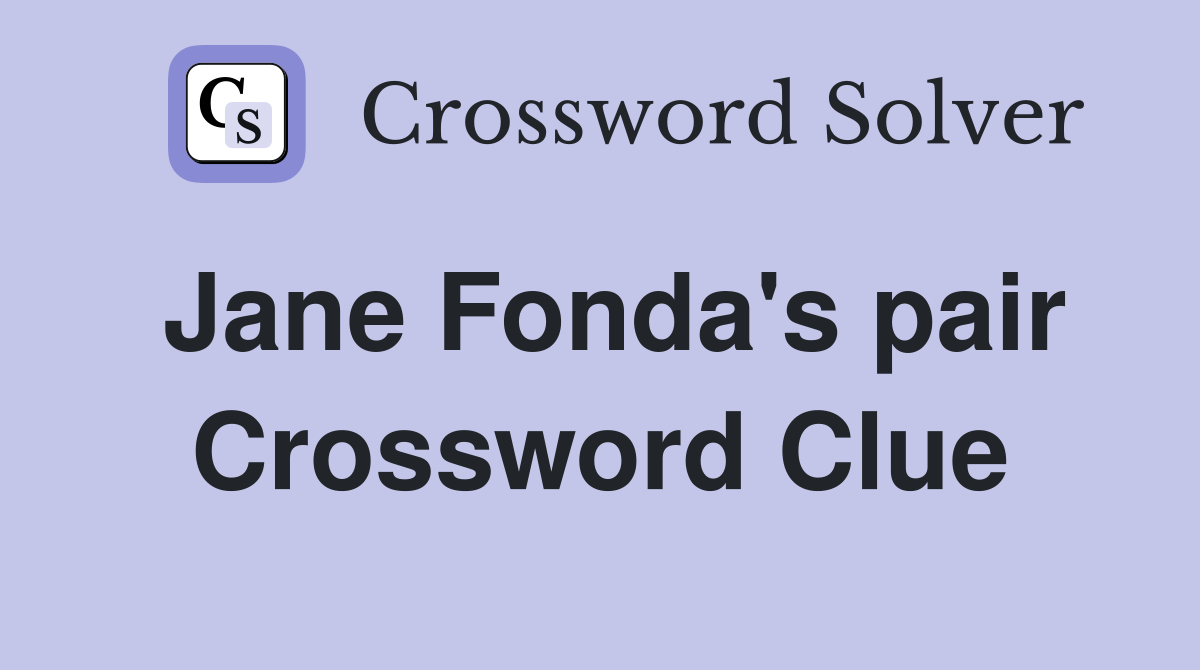 Jane Fonda's pair Crossword Clue