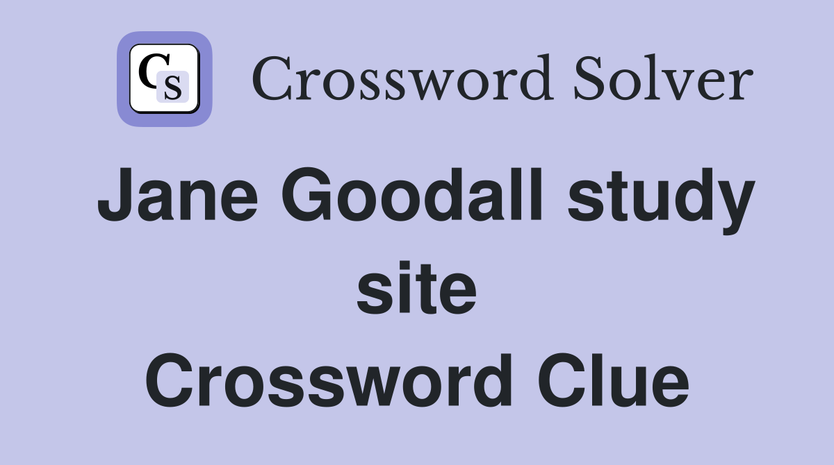 Jane Goodall study site Crossword Clue