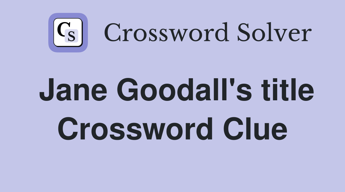 Jane Goodall's title Crossword Clue