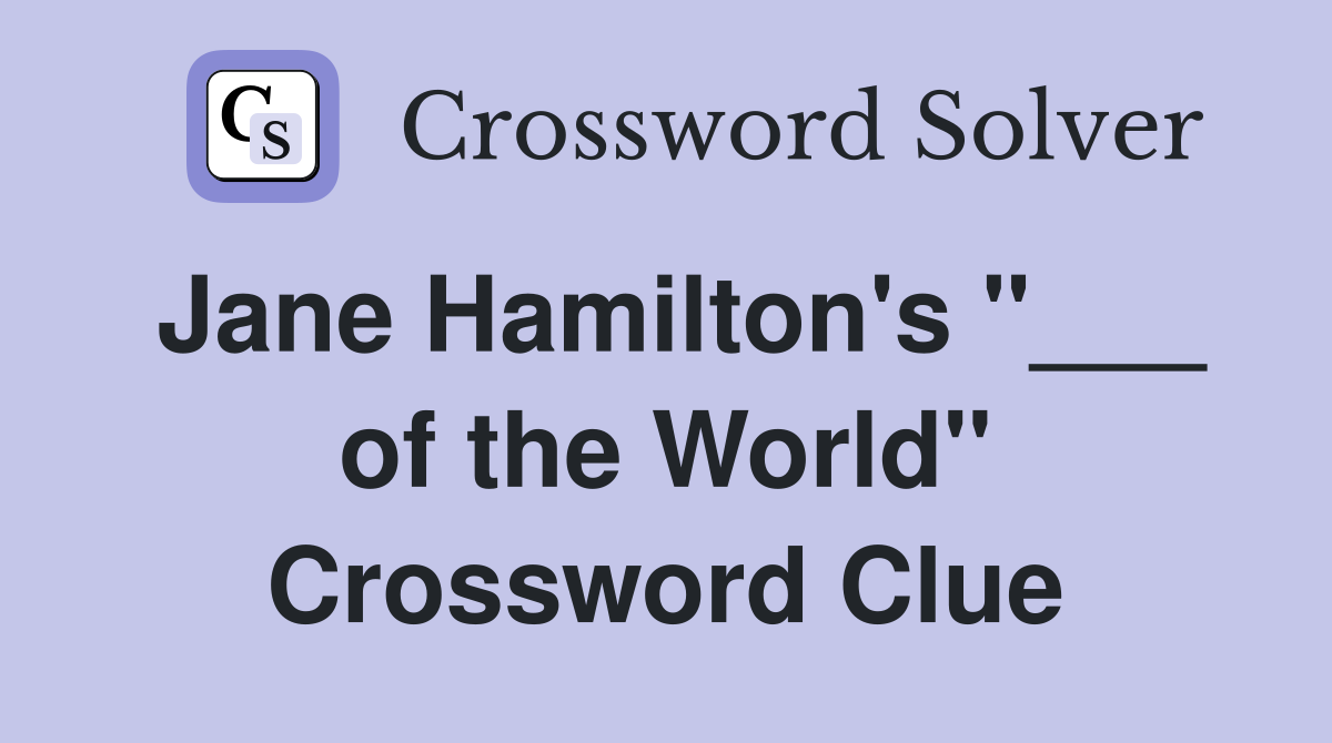 Jane Hamilton's "___ of the World" Crossword Clue