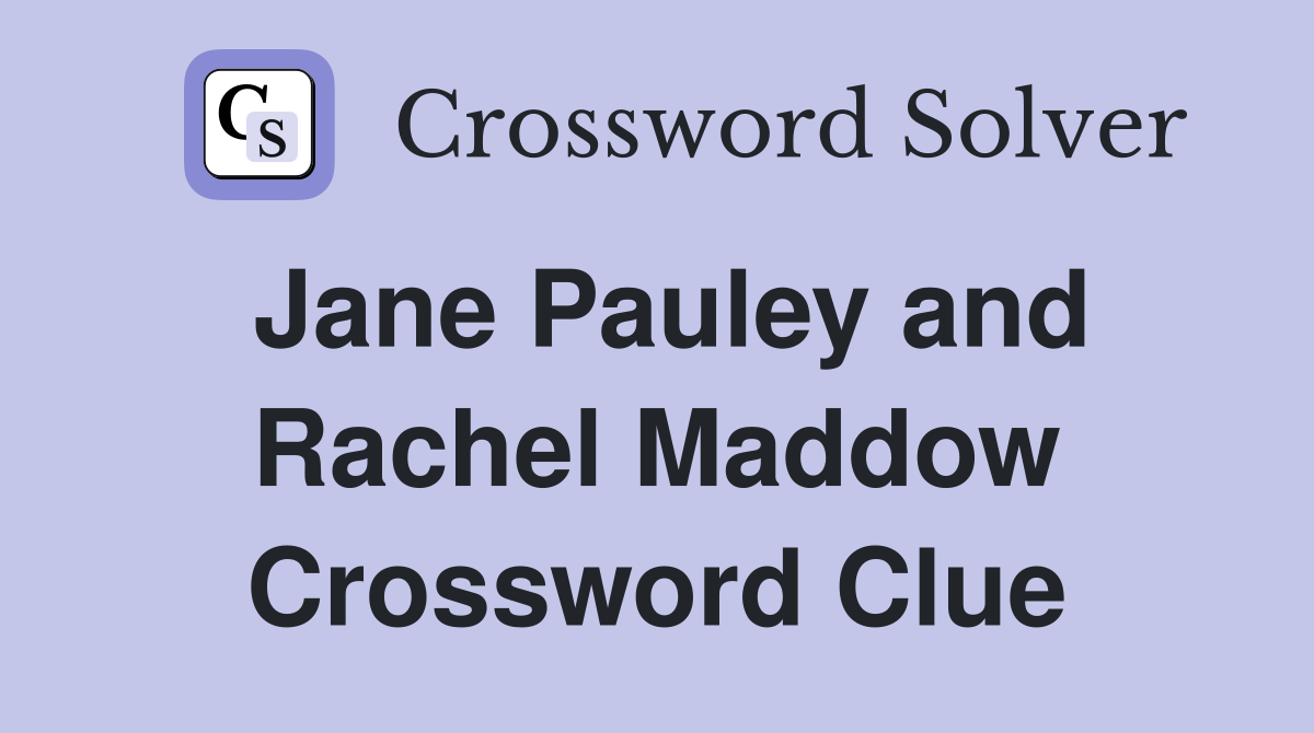 Jane Pauley and Rachel Maddow Crossword Clue
