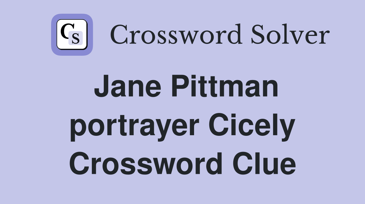 Jane Pittman portrayer Cicely Crossword Clue