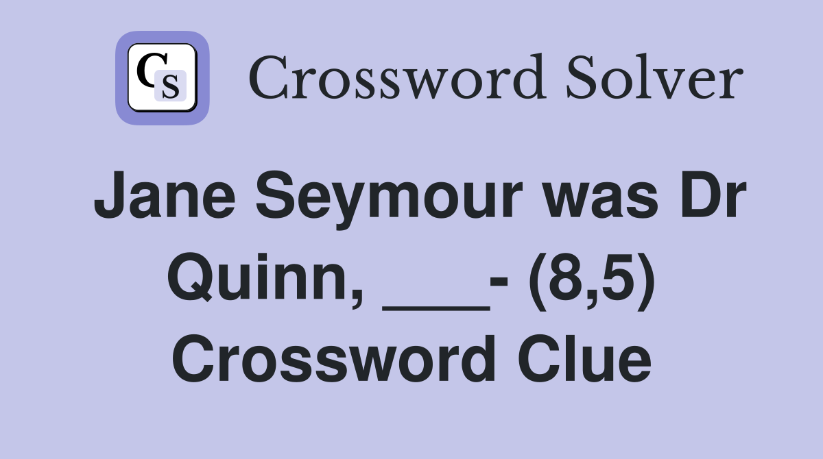 Jane Seymour was Dr Quinn, ___- (8,5) Crossword Clue