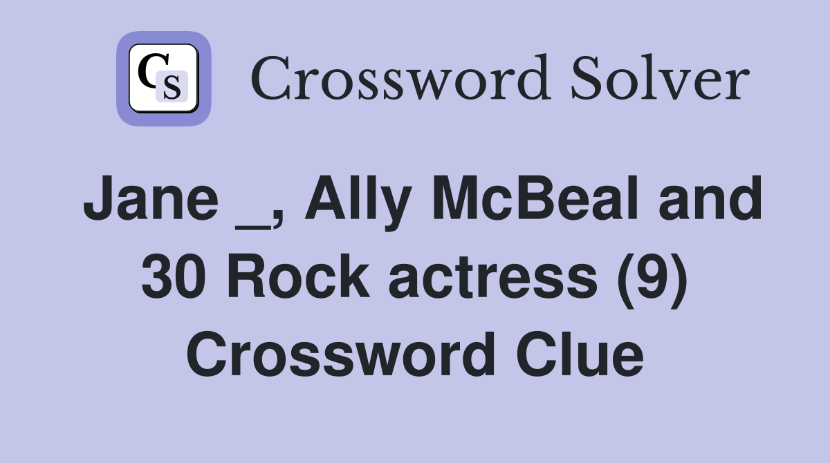 Jane _, Ally McBeal and 30 Rock actress (9) Crossword Clue
