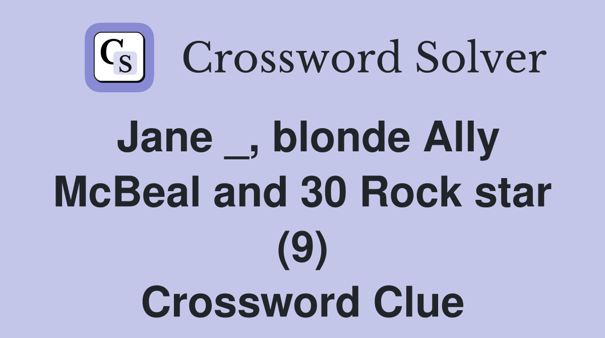 Jane _, blonde Ally McBeal and 30 Rock star (9) Crossword Clue