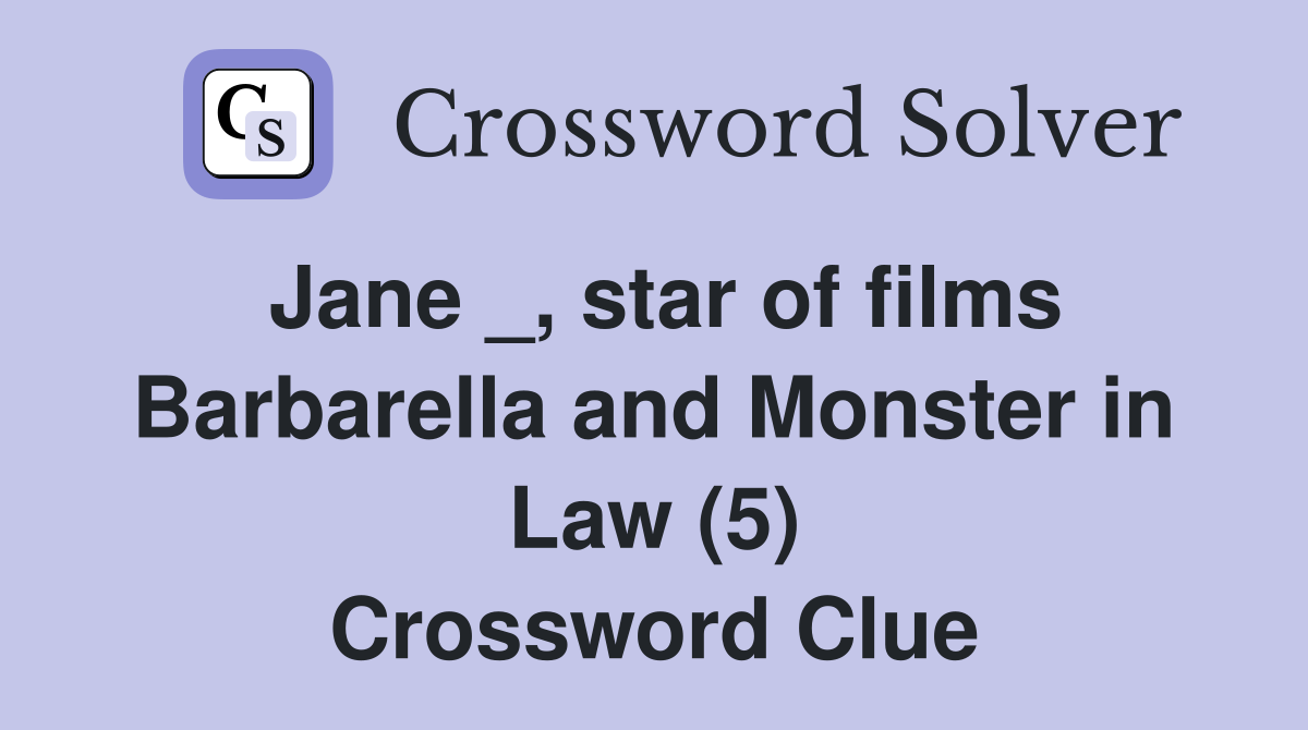 Jane _, star of films Barbarella and Monster in Law (5) Crossword Clue