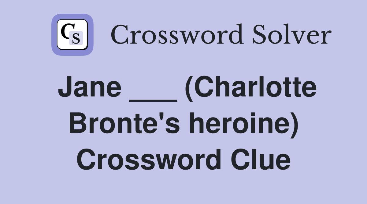 Jane ___ (Charlotte Bronte's heroine) Crossword Clue