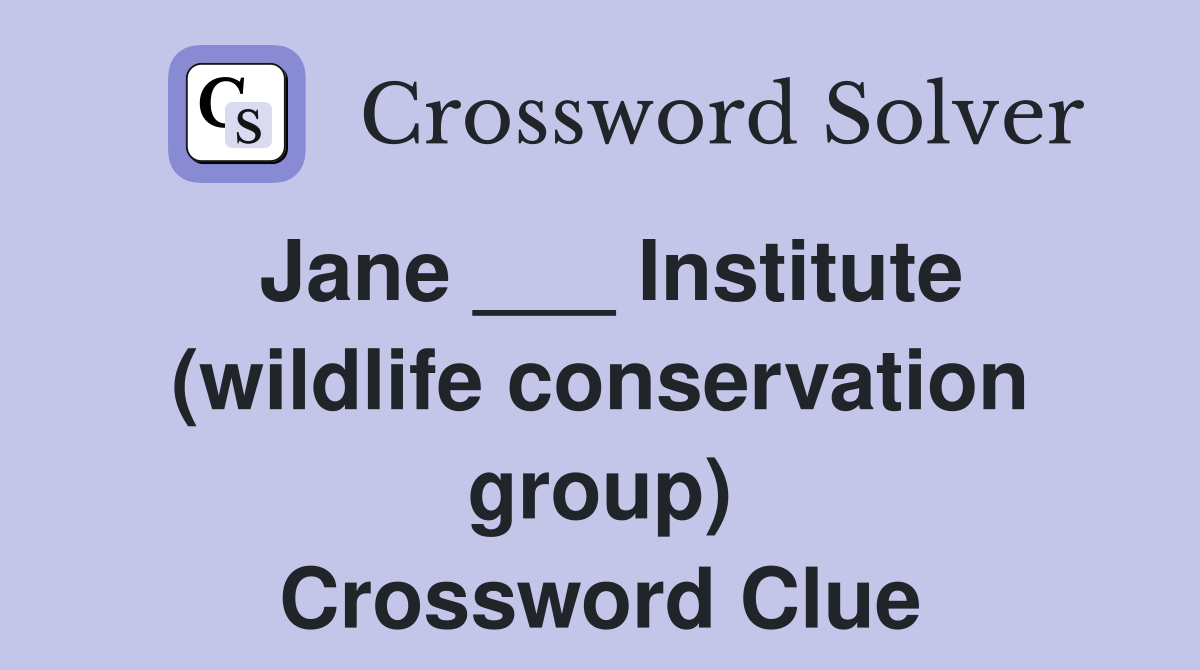 Jane ___ Institute (wildlife conservation group) Crossword Clue