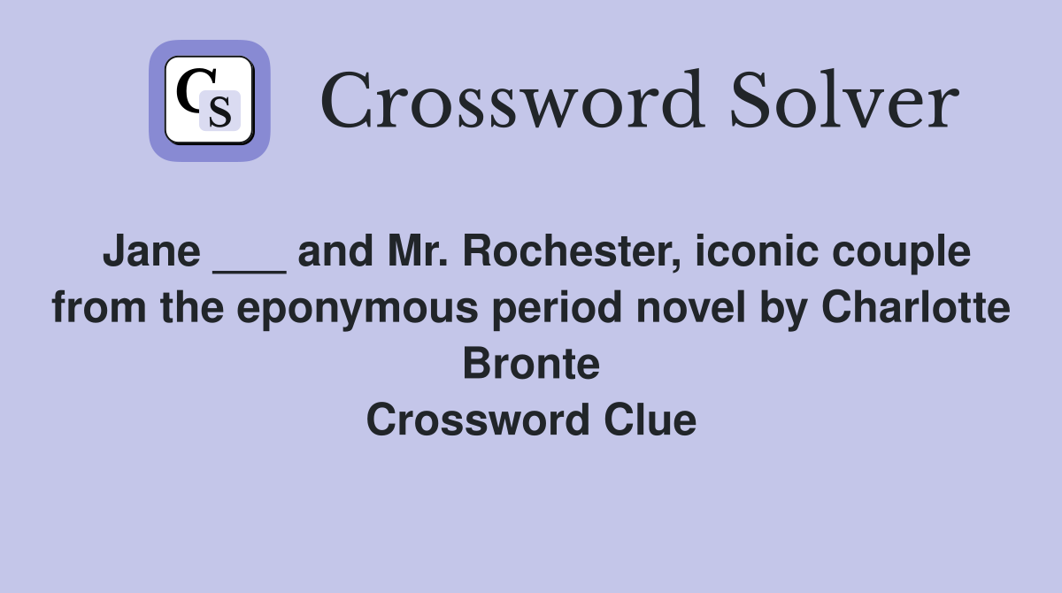 Jane ___ and Mr. Rochester, iconic couple from the eponymous period novel by Charlotte Bronte Crossword Clue