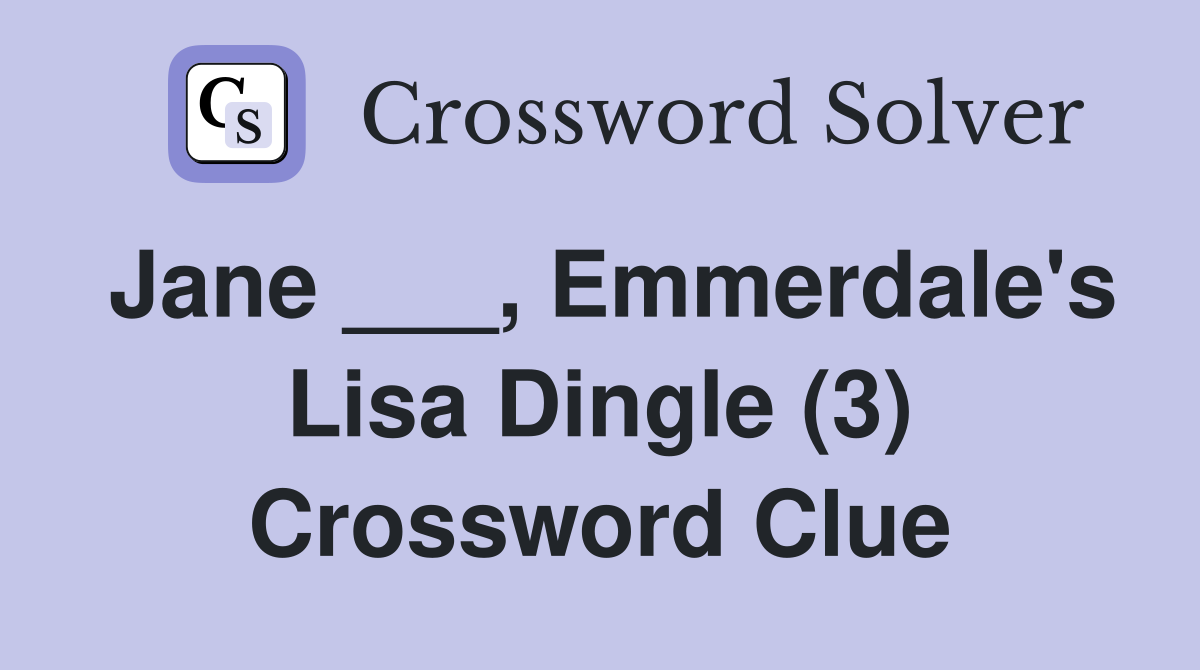 Jane ___, Emmerdale's Lisa Dingle (3) Crossword Clue