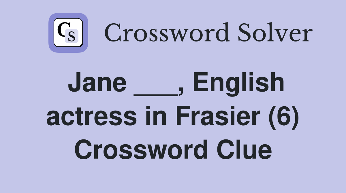 Jane ___, English actress in Frasier (6) Crossword Clue