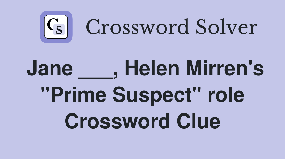 Jane ___, Helen Mirren's "Prime Suspect" role Crossword Clue