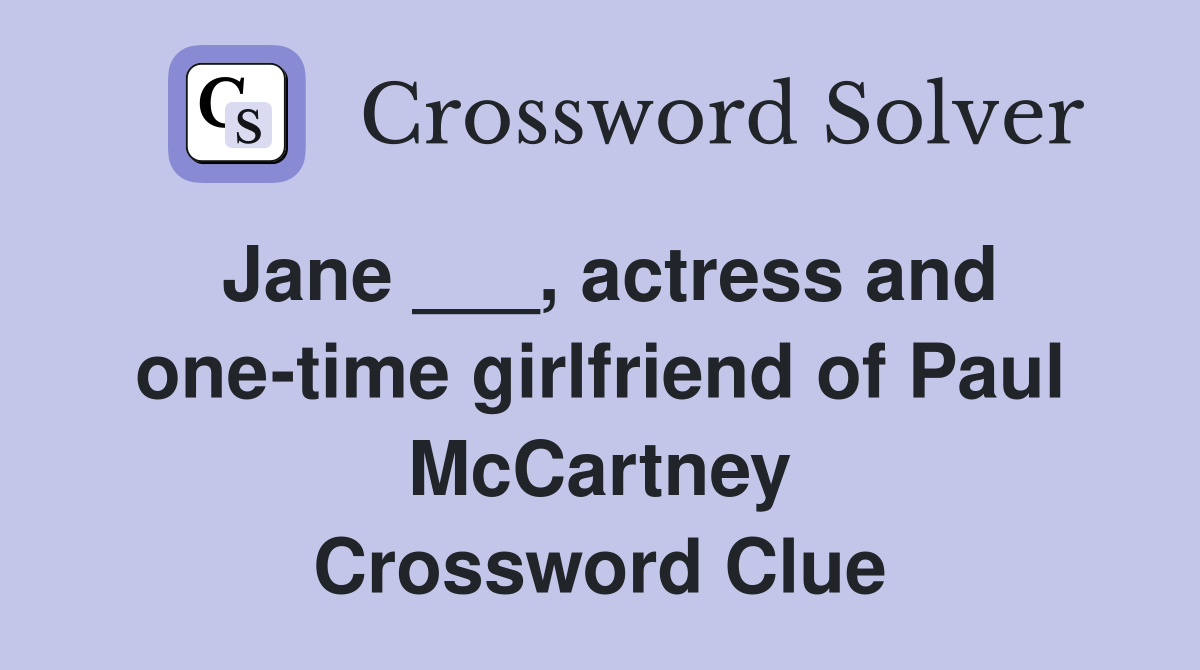 Jane ___, actress and one-time girlfriend of Paul McCartney Crossword Clue