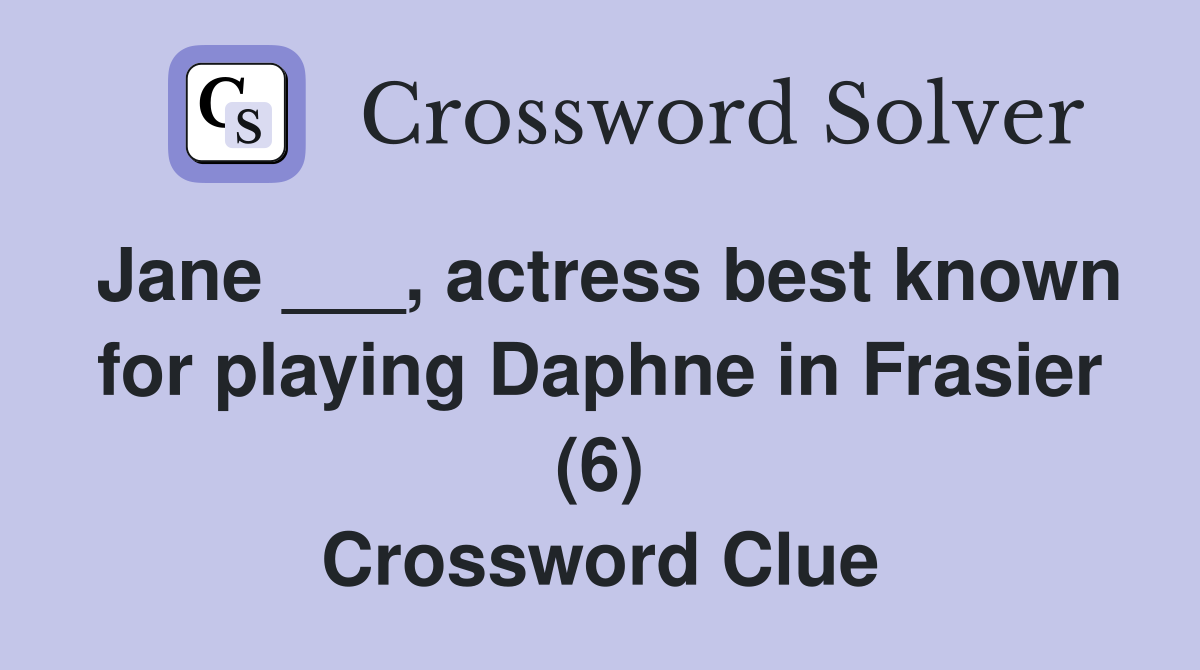 Jane ___, actress best known for playing Daphne in Frasier (6) Crossword Clue