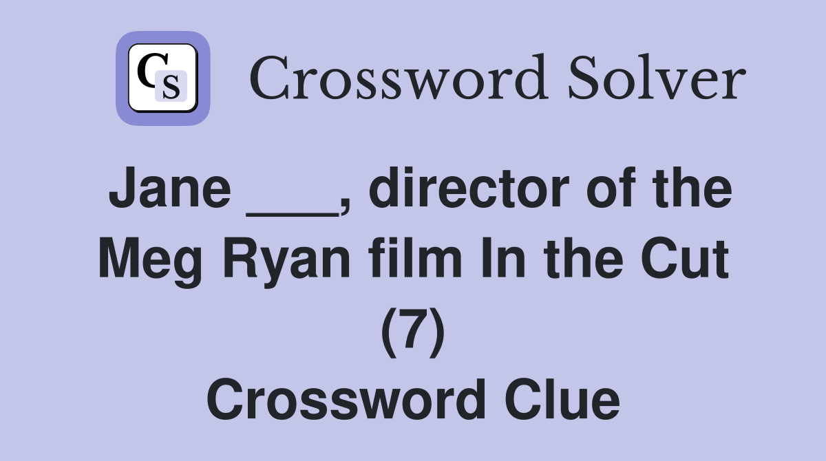 Jane ___, director of the Meg Ryan film In the Cut (7) Crossword Clue