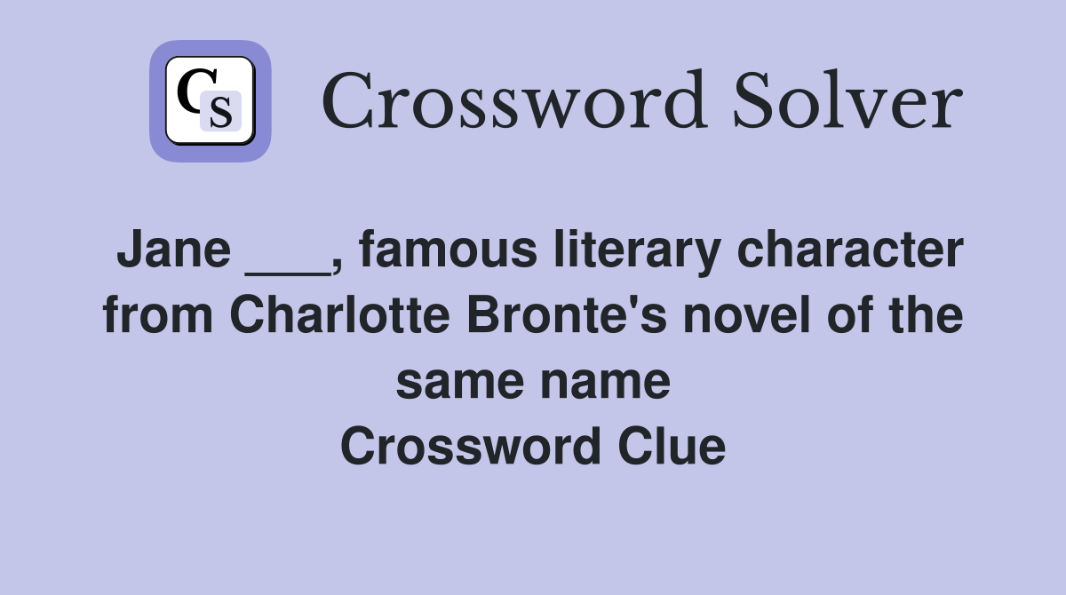 Jane ___, famous literary character from Charlotte Bronte's novel of the same name Crossword Clue