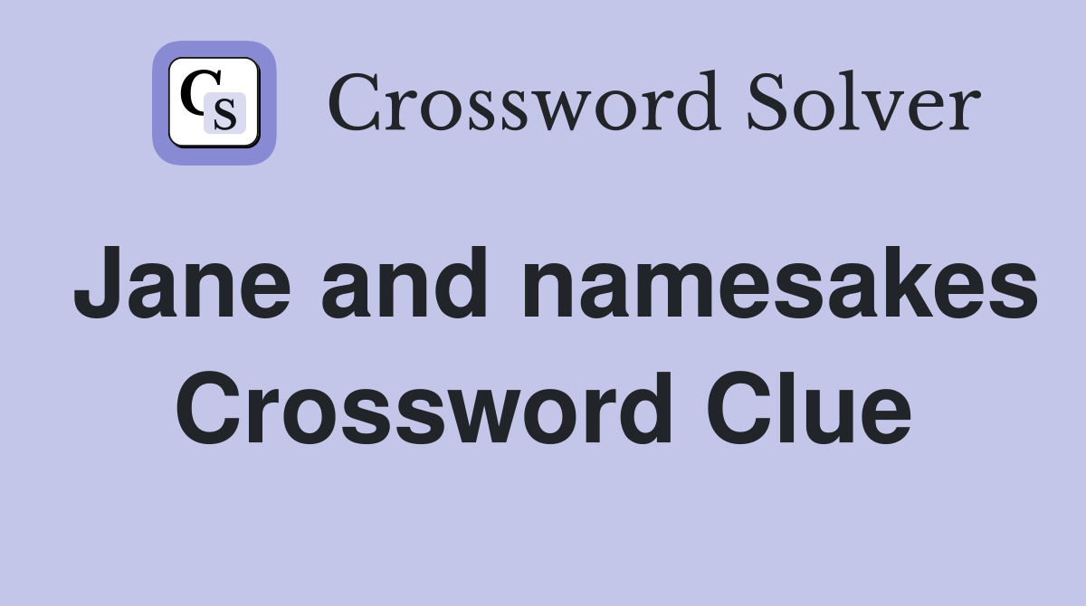 Jane and namesakes Crossword Clue