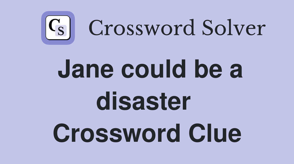 Jane could be a disaster  Crossword Clue