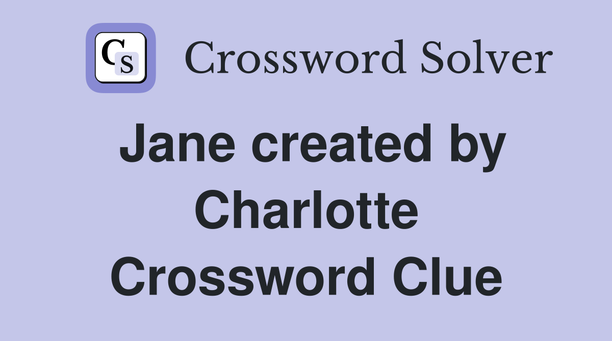 Jane created by Charlotte Crossword Clue