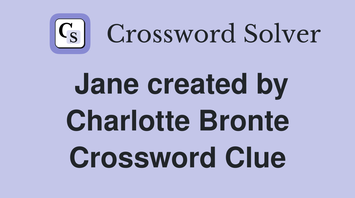 Jane created by Charlotte Bronte Crossword Clue