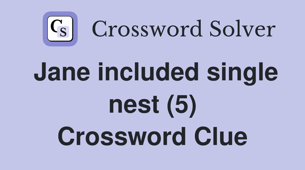 Jane included single nest (5) Crossword Clue