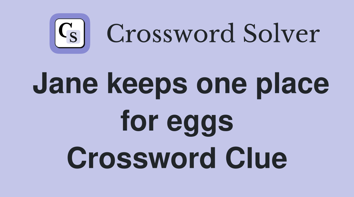 Jane keeps one place for eggs Crossword Clue