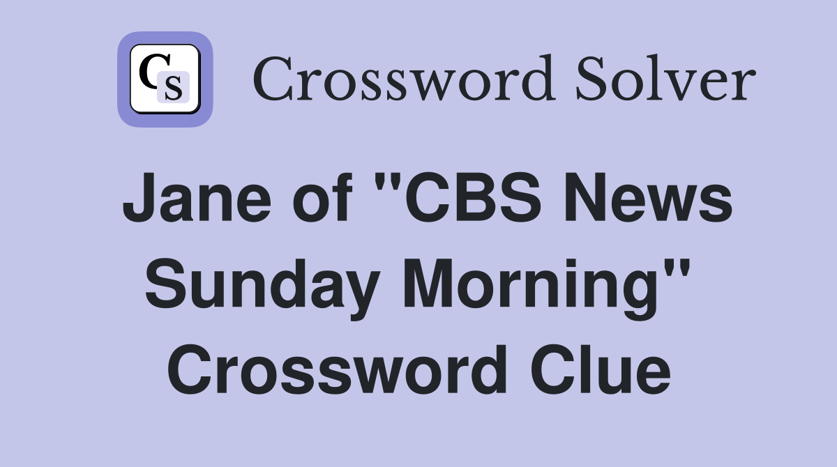 Jane of "CBS News Sunday Morning" Crossword Clue