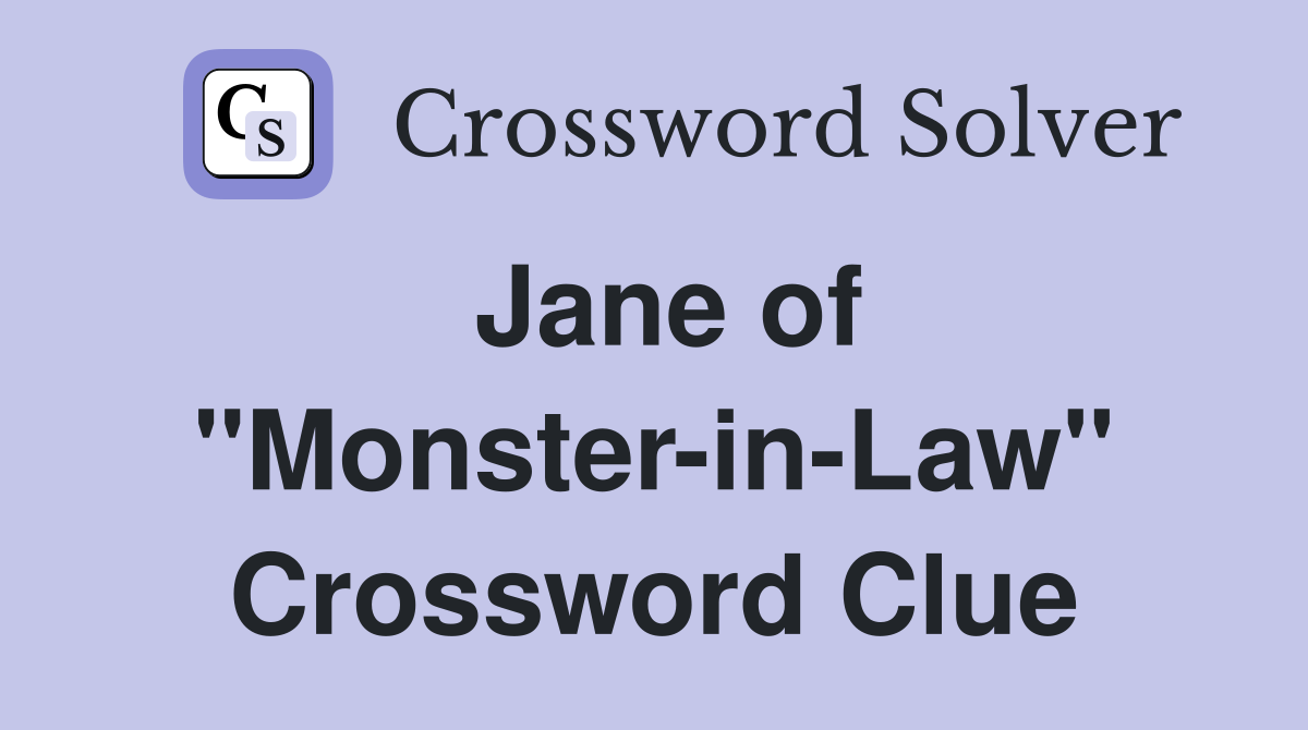 Jane of "Monster-in-Law" Crossword Clue