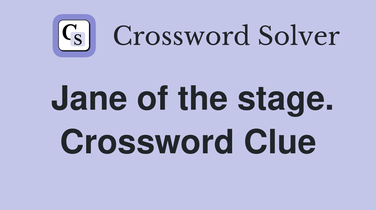 Jane of the stage. Crossword Clue