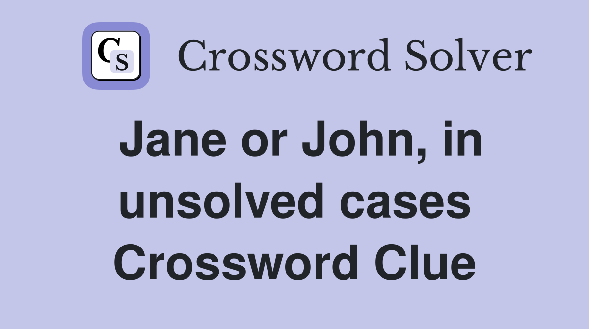 Jane or John, in unsolved cases Crossword Clue