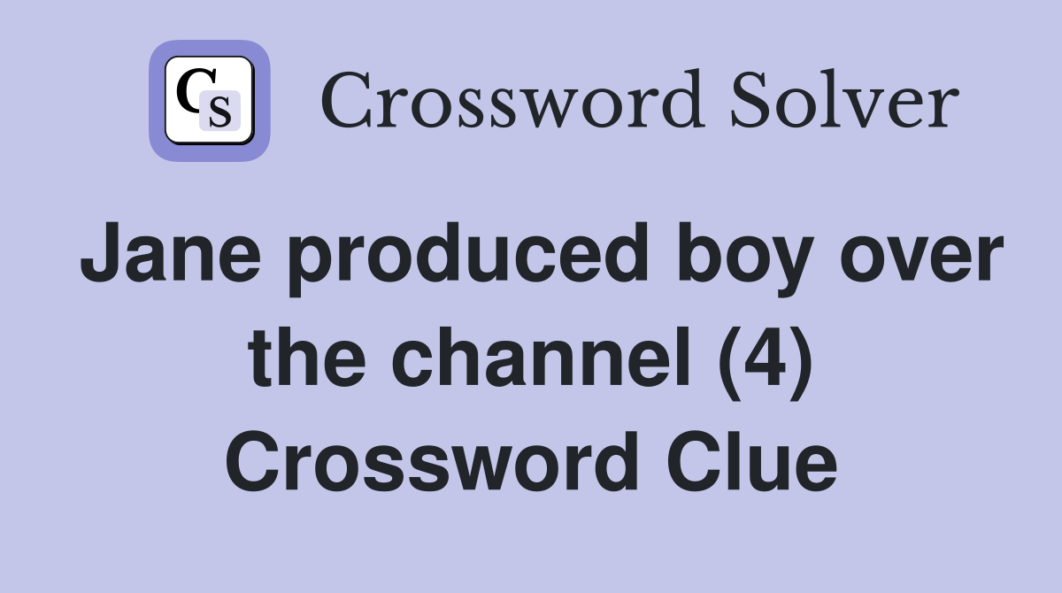 Jane produced boy over the channel (4) Crossword Clue