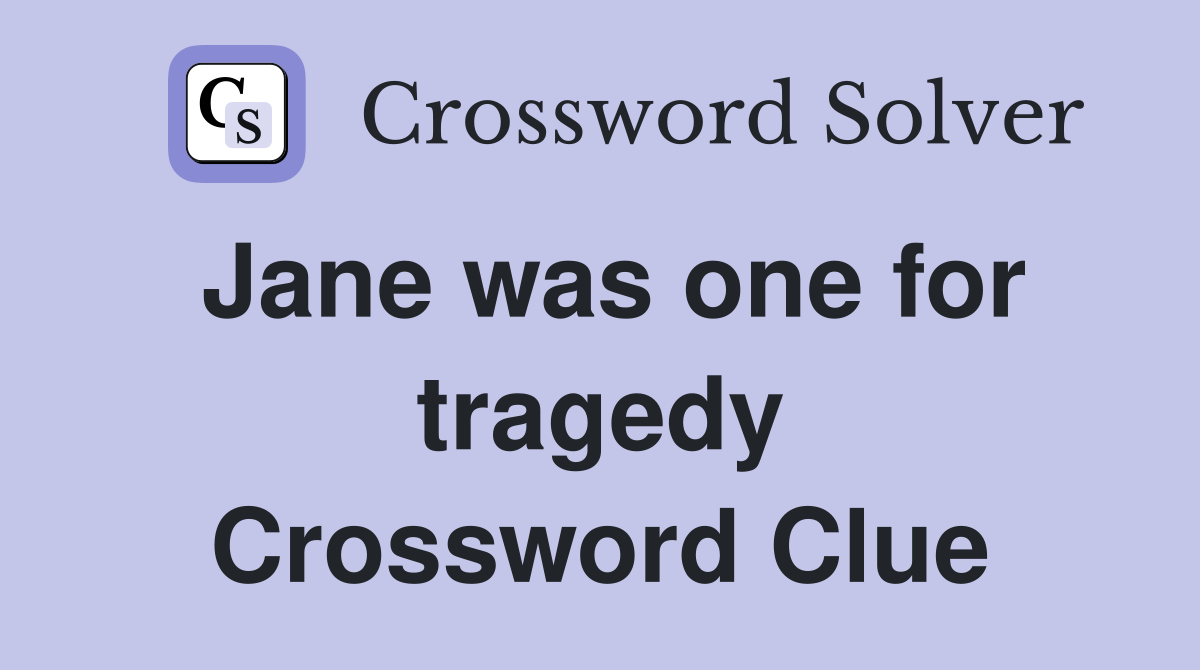 Jane was one for tragedy Crossword Clue