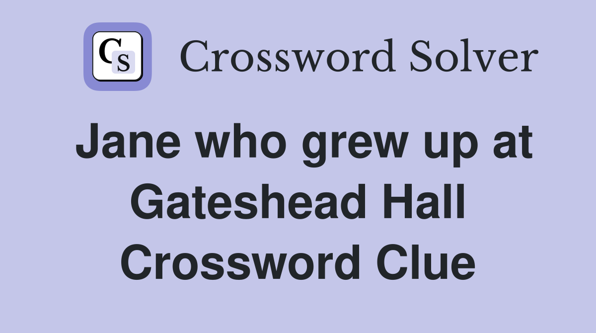 Jane who grew up at Gateshead Hall Crossword Clue