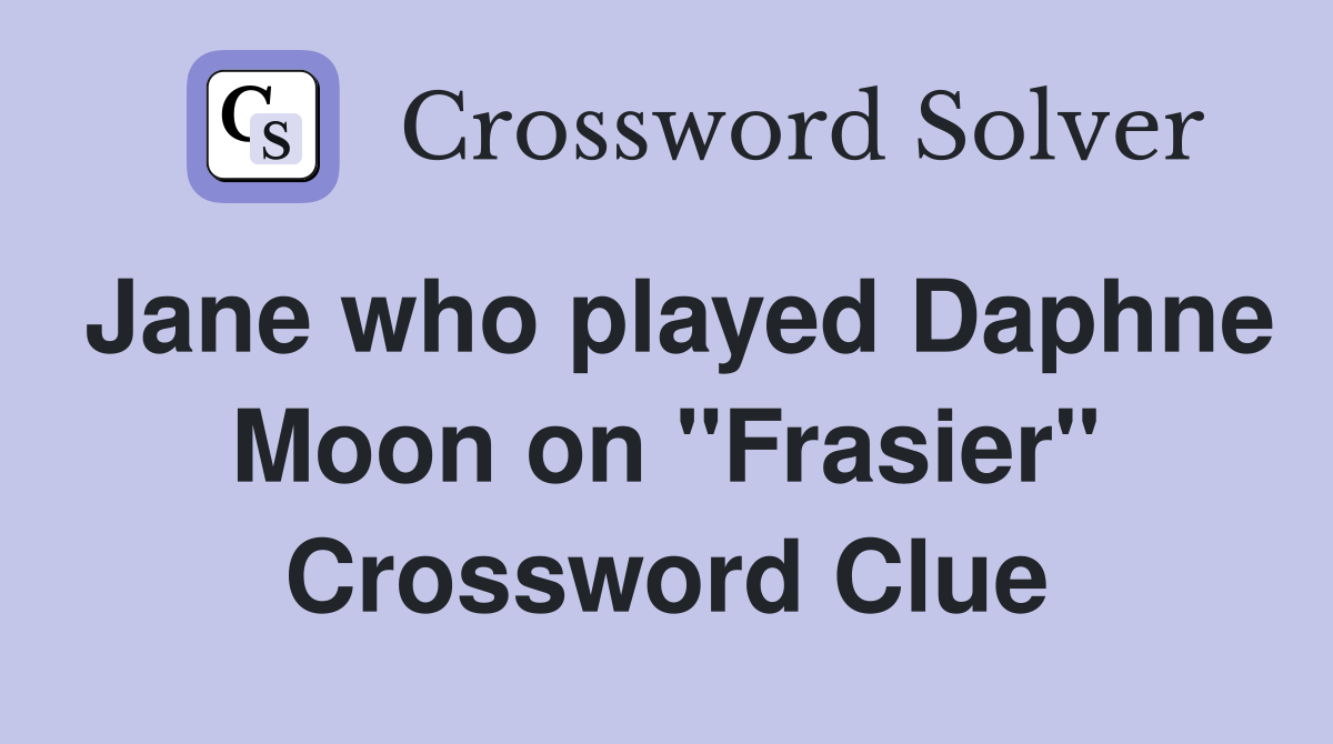 Jane who played Daphne Moon on "Frasier" Crossword Clue