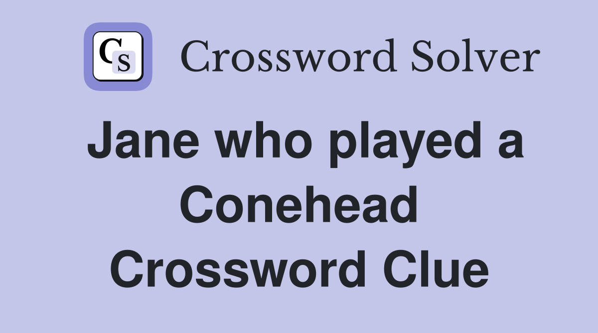 Jane who played a Conehead Crossword Clue