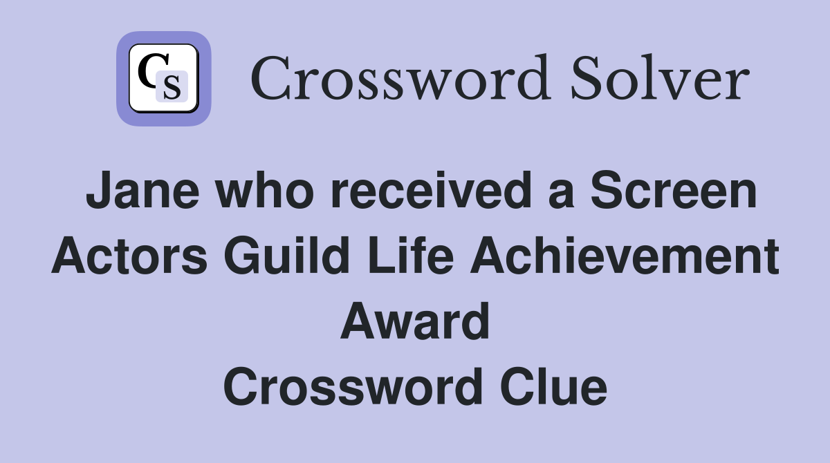 Jane who received a Screen Actors Guild Life Achievement Award Crossword Clue