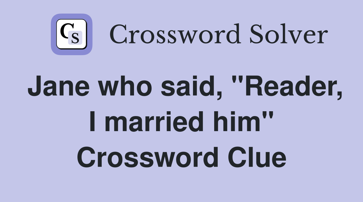 Jane who said, "Reader, I married him" Crossword Clue