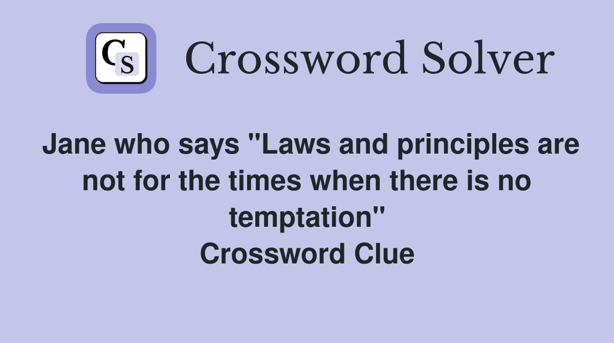 Jane who says "Laws and principles are not for the times when there is no temptation" Crossword Clue