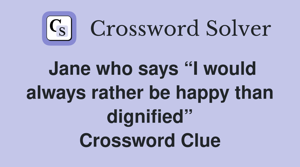 Jane who says “I would always rather be happy than dignified” Crossword Clue