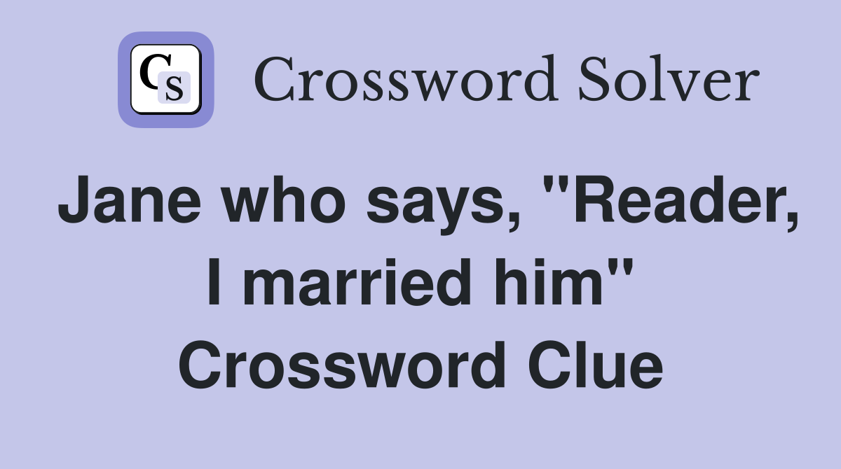 Jane who says, "Reader, I married him" Crossword Clue