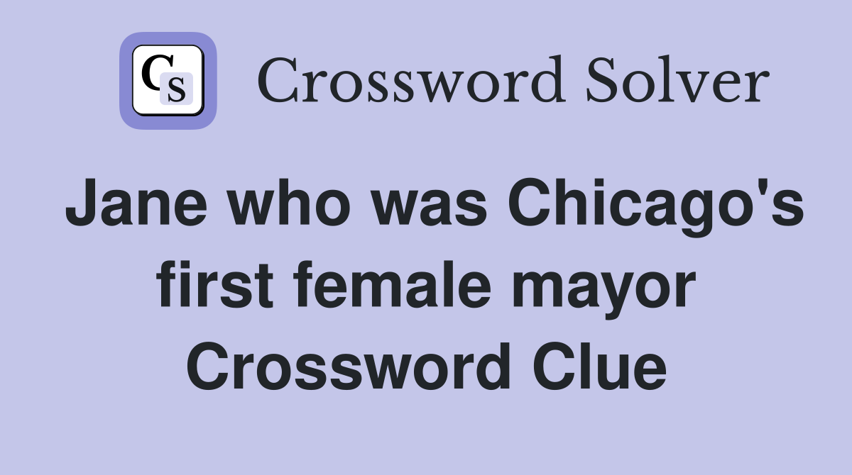 Jane who was Chicago's first female mayor Crossword Clue