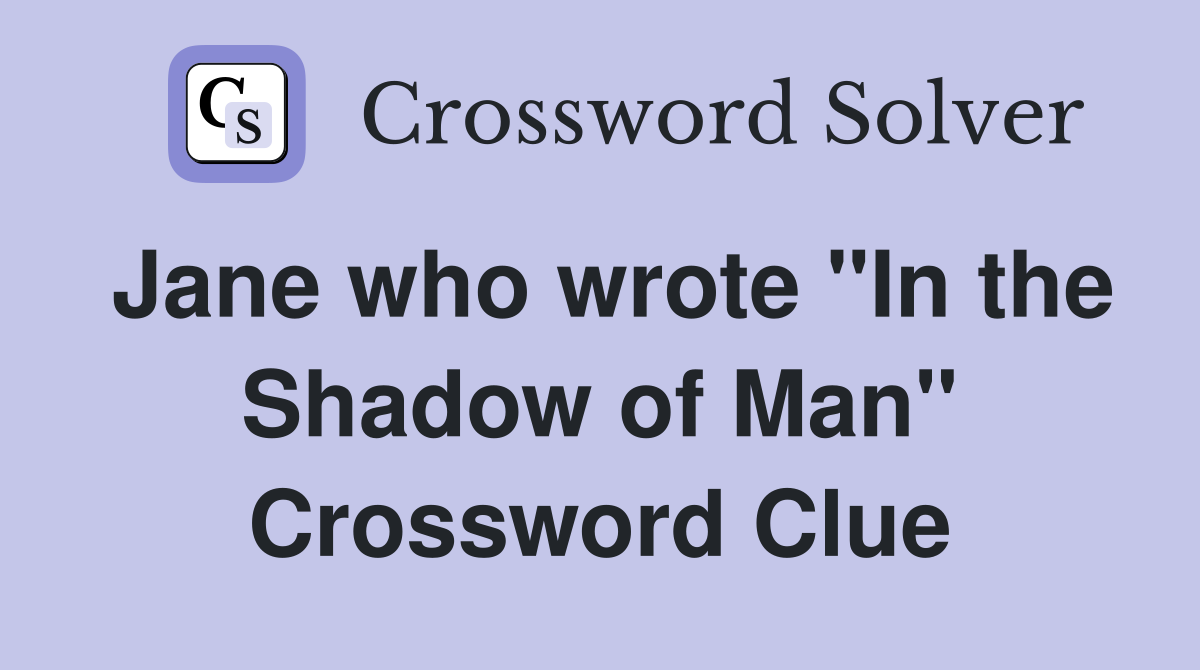 Jane who wrote "In the Shadow of Man" Crossword Clue