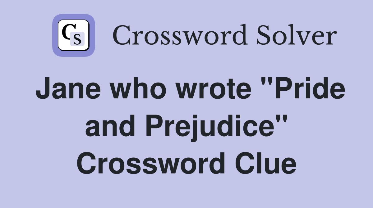 Jane who wrote "Pride and Prejudice" Crossword Clue