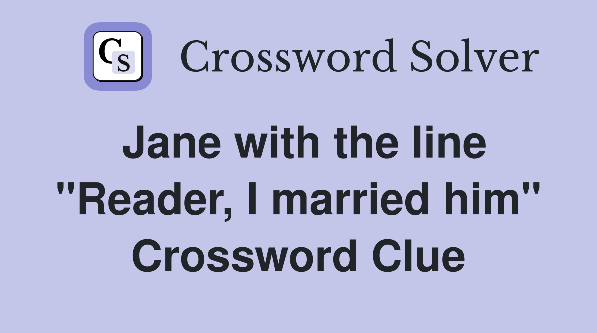 Jane with the line "Reader, I married him" Crossword Clue